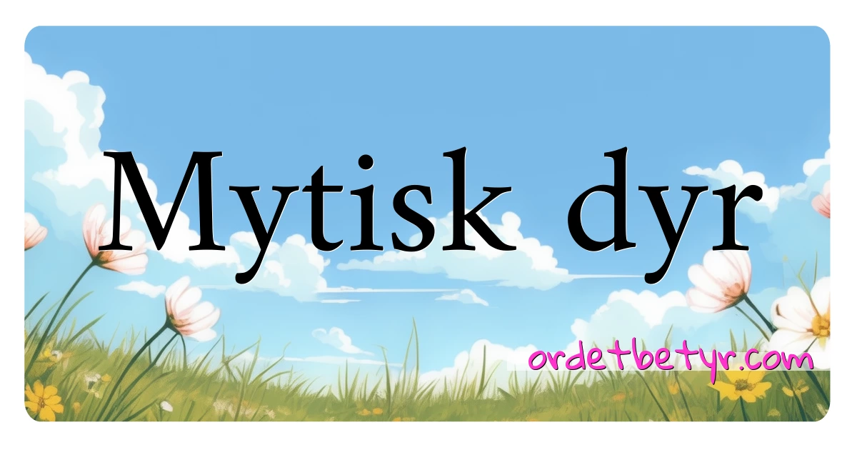 Mytisk dyr synonymer kryssord betyr forklaring og bruk