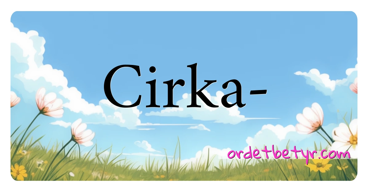 Cirka- synonymer kryssord betyr forklaring og bruk