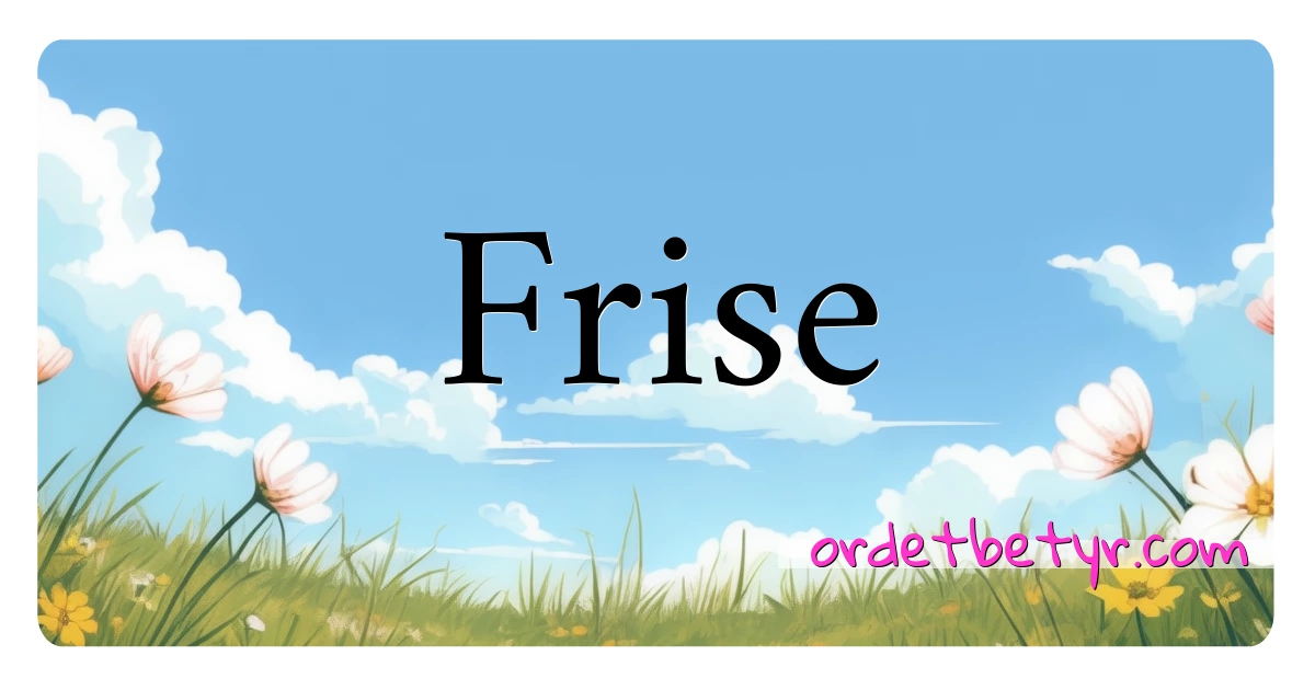 Frise synonymer kryssord betyr forklaring og bruk