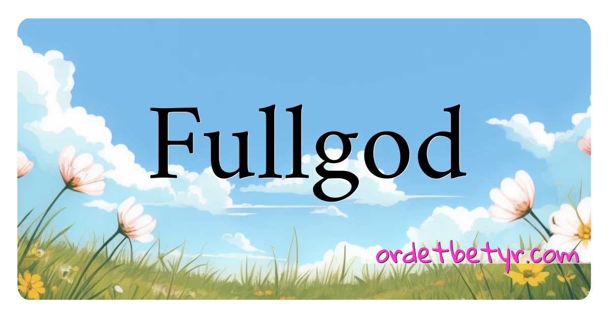 Fullgod synonymer kryssord betyr forklaring og bruk