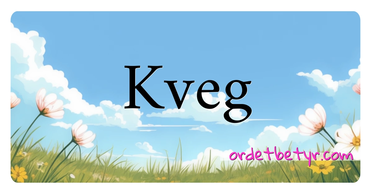 Kveg synonymer kryssord betyr forklaring og bruk