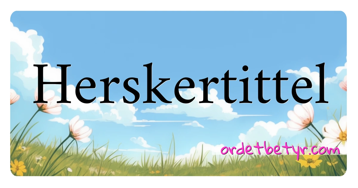 Herskertittel synonymer kryssord betyr forklaring og bruk