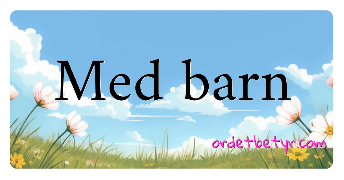 Med barn synonymer kryssord betyr forklaring og bruk