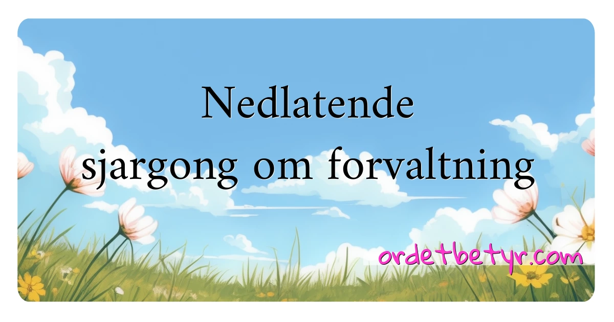 Nedlatende sjargong om forvaltning synonymer kryssord betyr forklaring og bruk