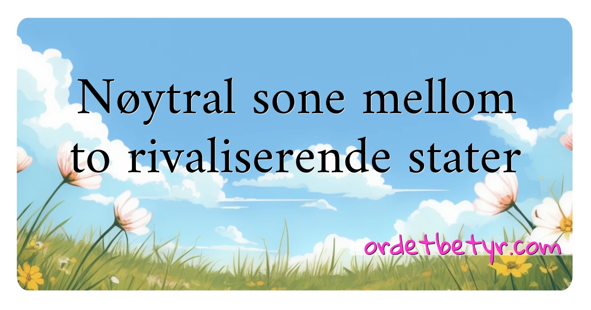 Nøytral sone mellom to rivaliserende stater synonymer kryssord betyr forklaring og bruk