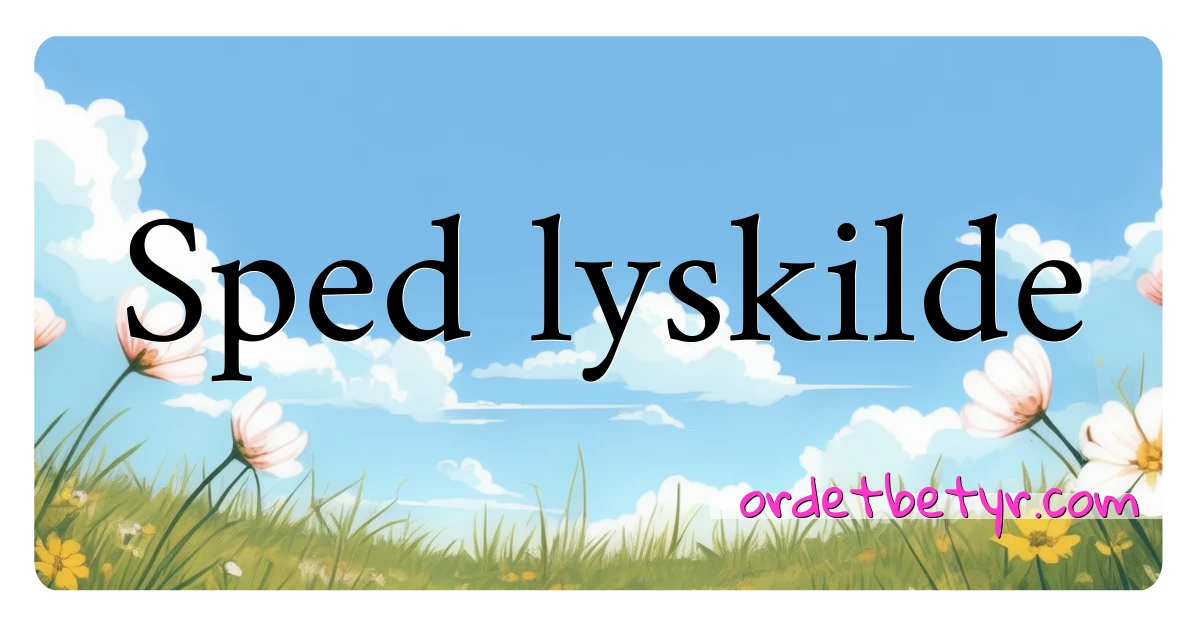 Sped lyskilde synonymer kryssord betyr forklaring og bruk