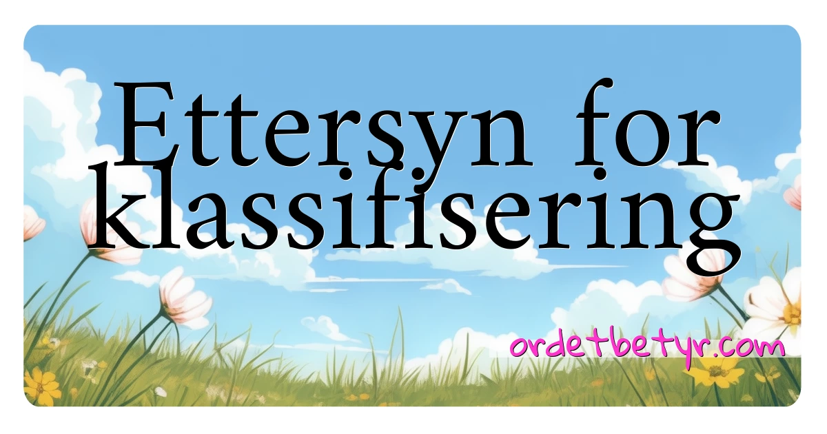 Ettersyn for klassifisering synonymer kryssord betyr forklaring og bruk