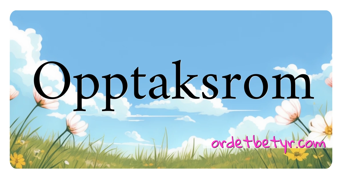 Opptaksrom synonymer kryssord betyr forklaring og bruk