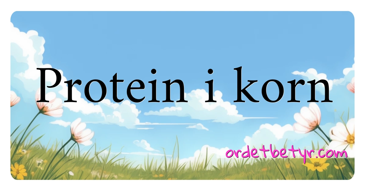 Protein i korn synonymer kryssord betyr forklaring og bruk