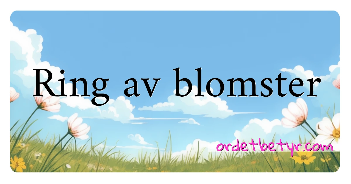 Ring av blomster synonymer kryssord betyr forklaring og bruk