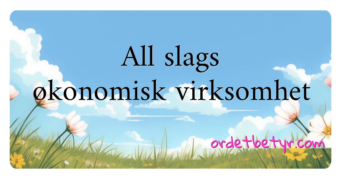 All slags økonomisk virksomhet synonymer kryssord betyr forklaring og bruk