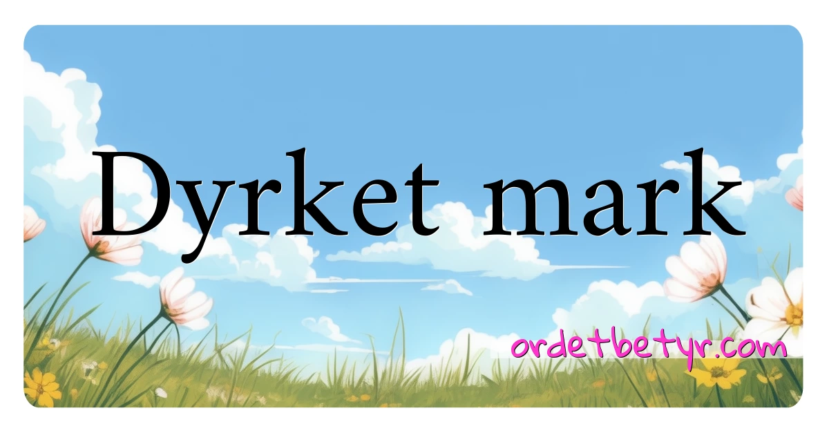 Dyrket mark synonymer kryssord betyr forklaring og bruk