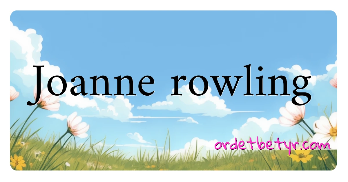 Joanne rowling synonymer kryssord betyr forklaring og bruk