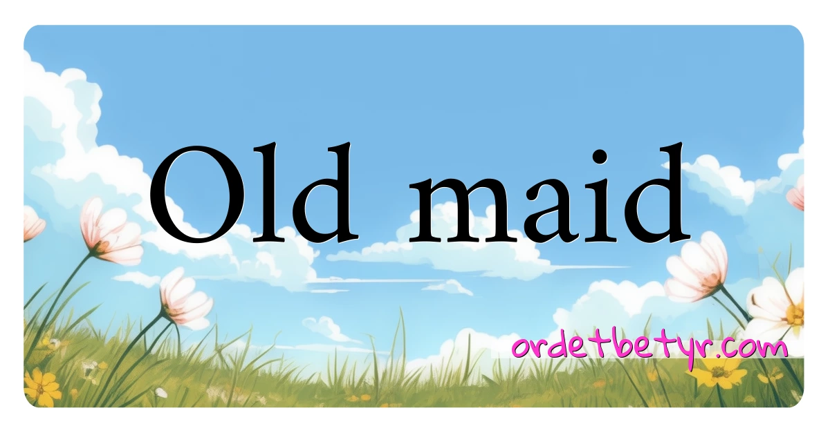 Old maid synonymer kryssord betyr forklaring og bruk