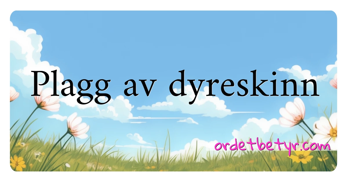 Plagg av dyreskinn synonymer kryssord betyr forklaring og bruk