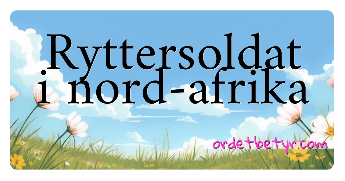 Ryttersoldat i nord-afrika synonymer kryssord betyr forklaring og bruk