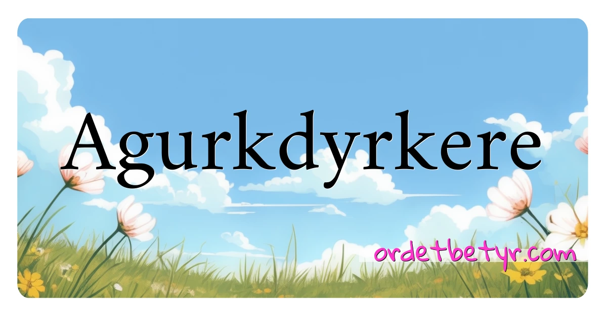 Agurkdyrkere synonymer kryssord betyr forklaring og bruk