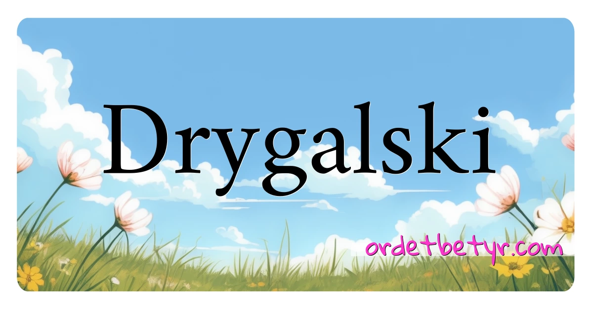 Drygalski synonymer kryssord betyr forklaring og bruk