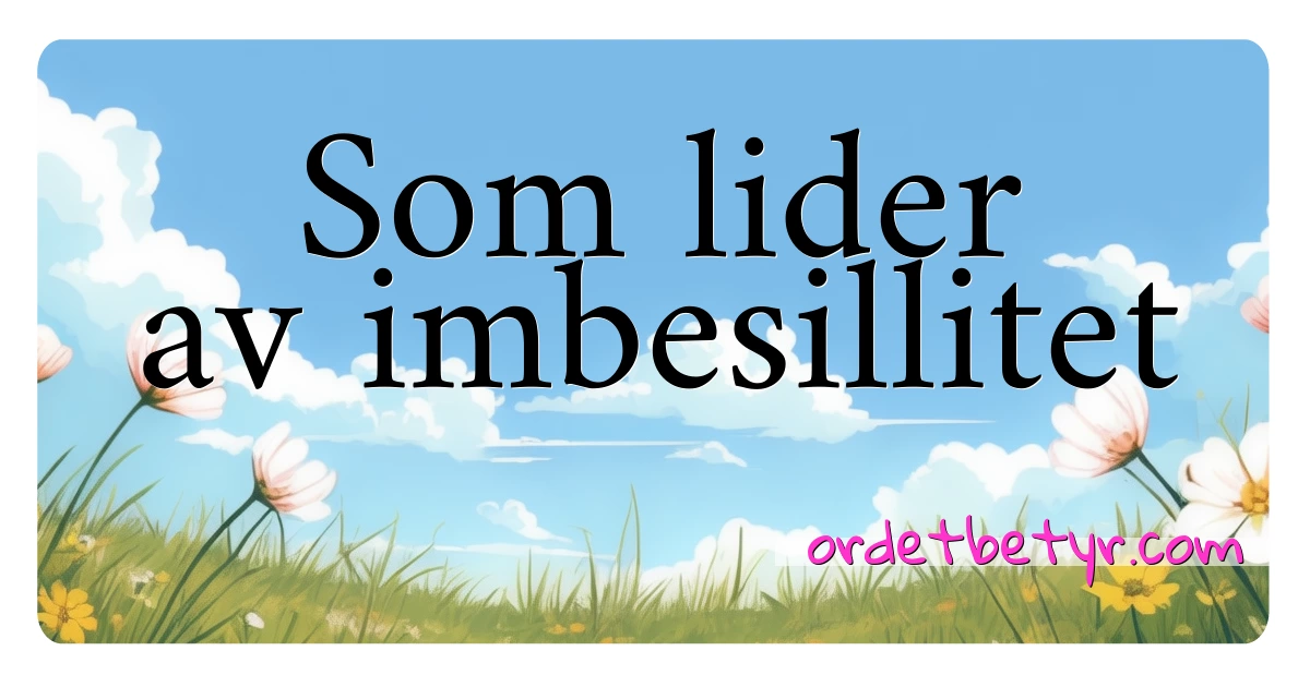 Som lider av imbesillitet synonymer kryssord betyr forklaring og bruk