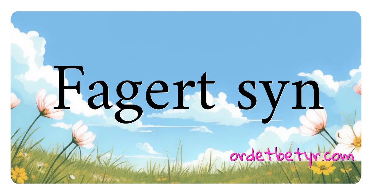 Fagert syn synonymer kryssord betyr forklaring og bruk