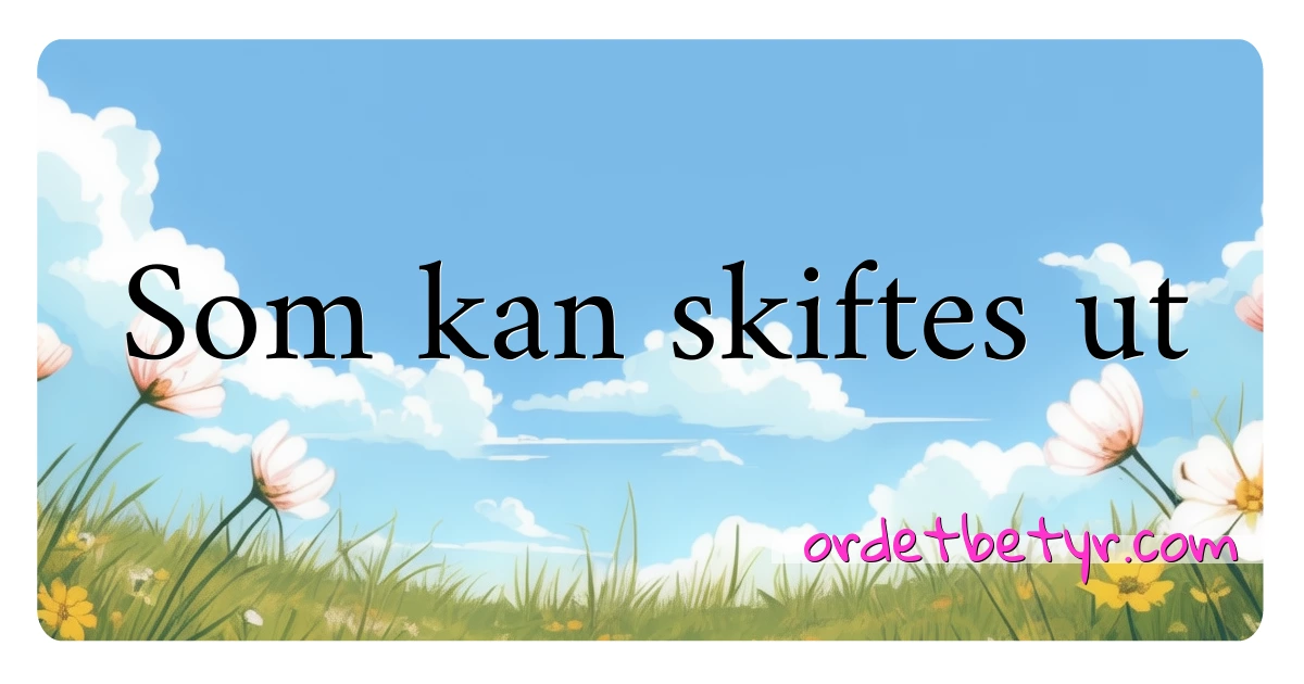 Som kan skiftes ut synonymer kryssord betyr forklaring og bruk