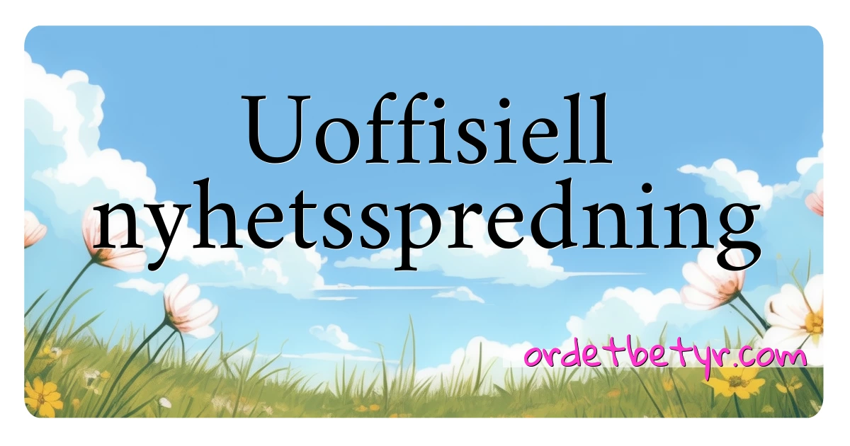 Uoffisiell nyhetsspredning synonymer kryssord betyr forklaring og bruk