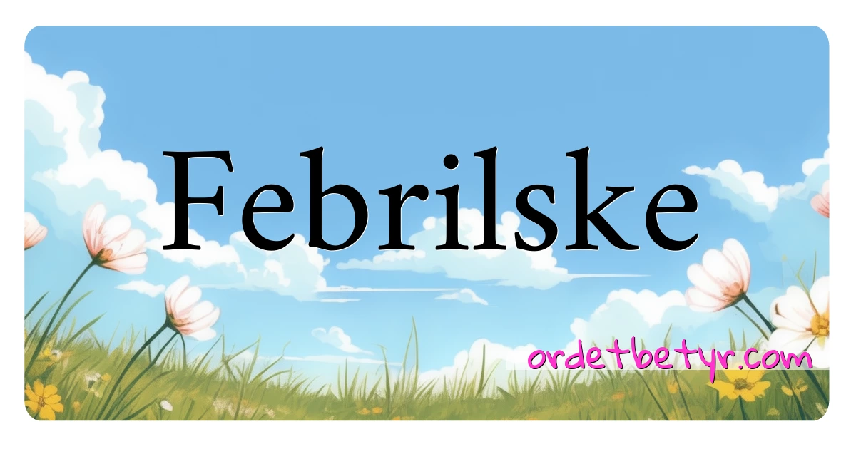 Febrilske synonymer kryssord betyr forklaring og bruk