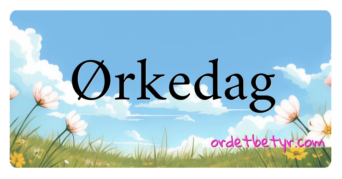 Ørkedag synonymer kryssord betyr forklaring og bruk