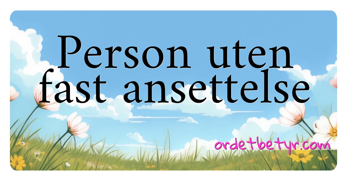 Person uten fast ansettelse synonymer kryssord betyr forklaring og bruk