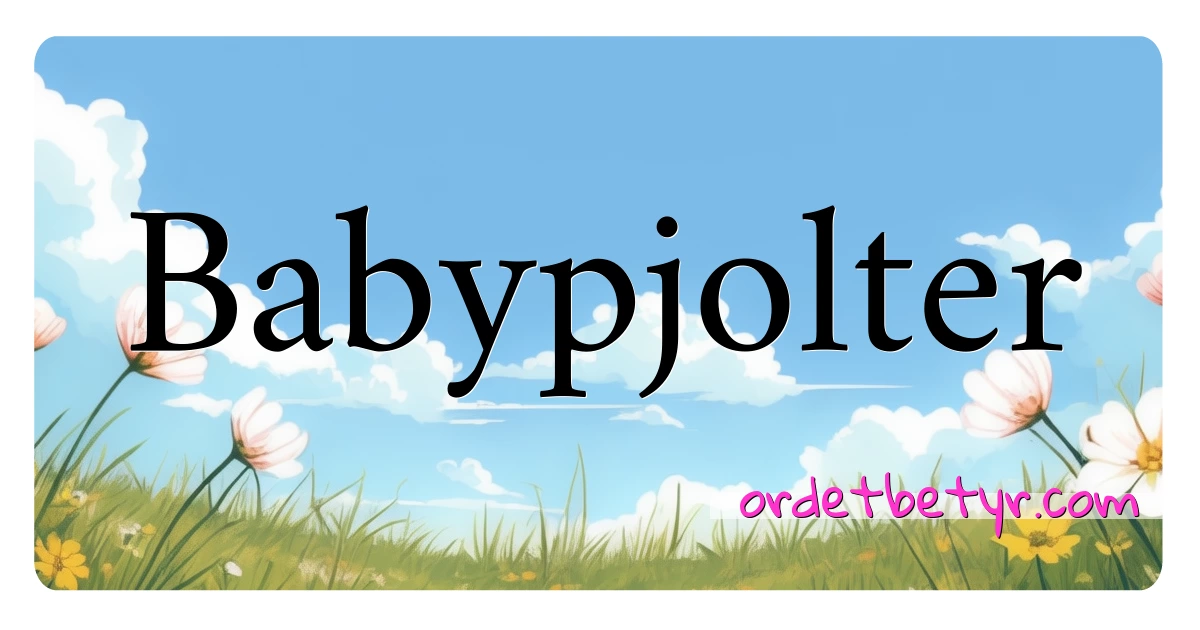 Babypjolter synonymer kryssord betyr forklaring og bruk