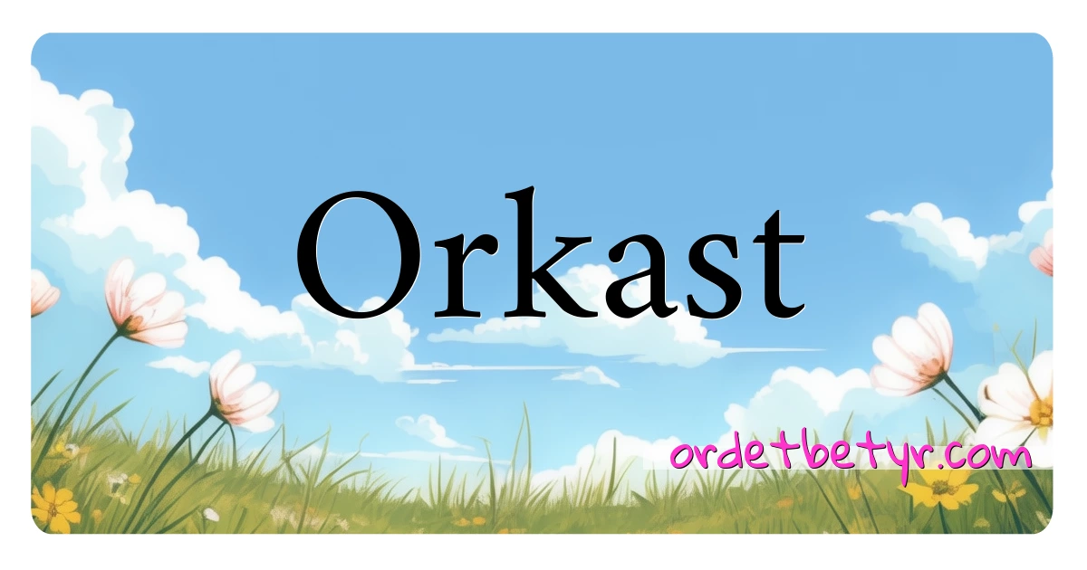 Orkast synonymer kryssord betyr forklaring og bruk