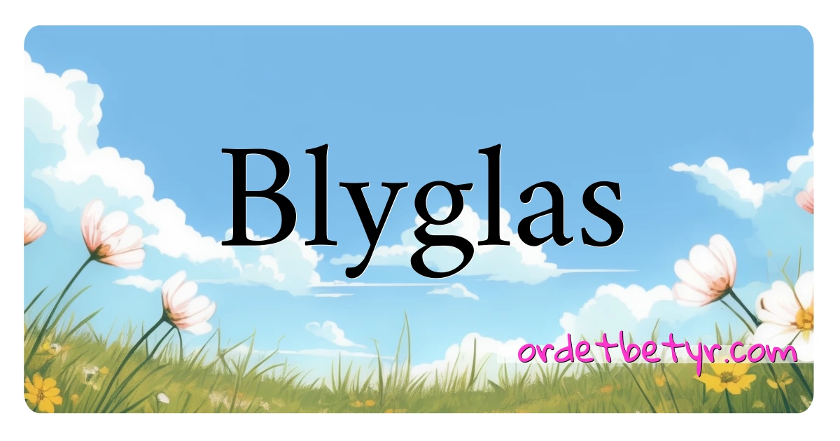 Blyglas synonymer kryssord betyr forklaring og bruk