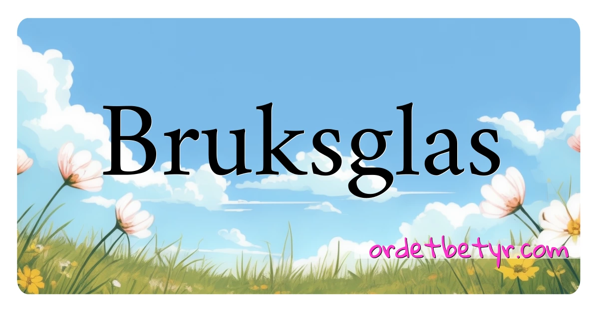 Bruksglas synonymer kryssord betyr forklaring og bruk