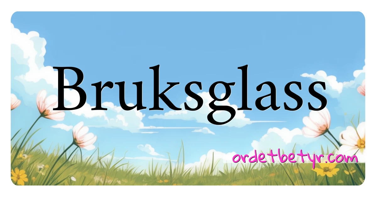 Bruksglass synonymer kryssord betyr forklaring og bruk