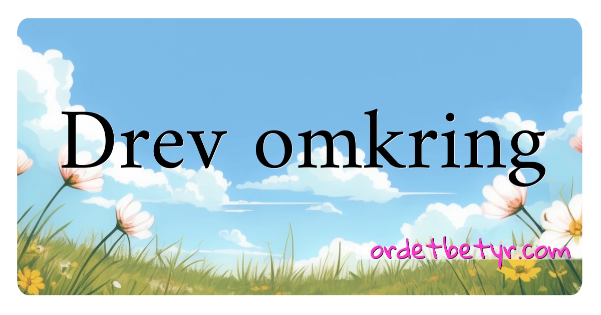 Drev omkring synonymer kryssord betyr forklaring og bruk