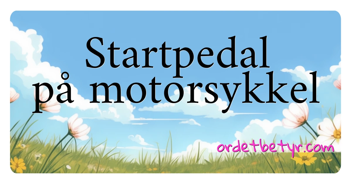 Startpedal på motorsykkel synonymer kryssord betyr forklaring og bruk