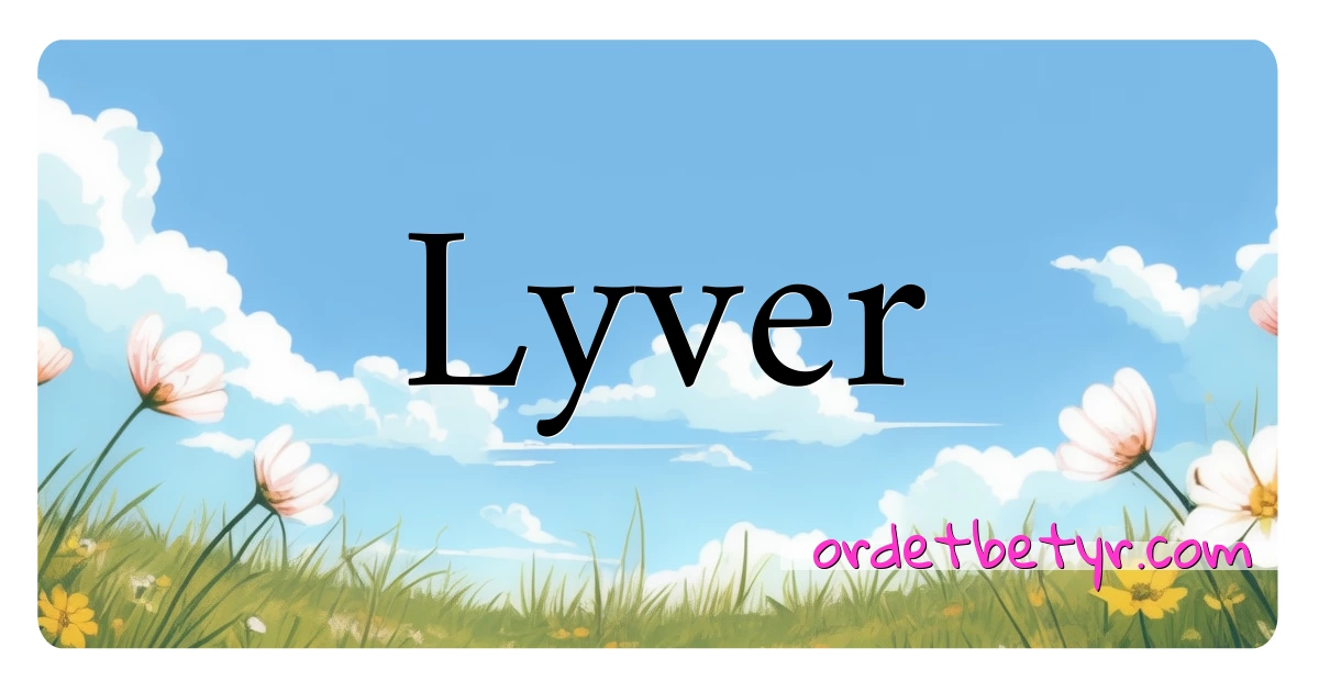 Lyver synonymer kryssord betyr forklaring og bruk