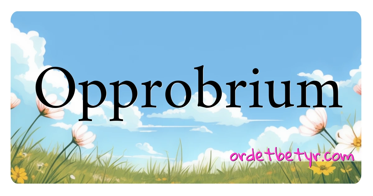 Opprobrium synonymer kryssord betyr forklaring og bruk