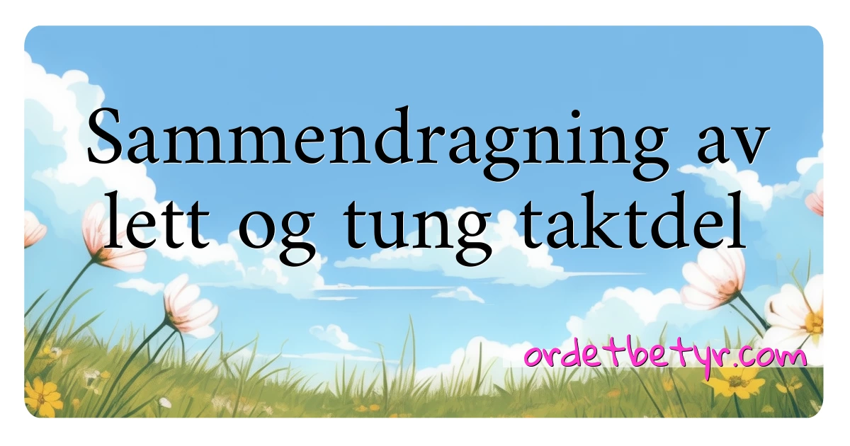 Sammendragning av lett og tung taktdel synonymer kryssord betyr forklaring og bruk