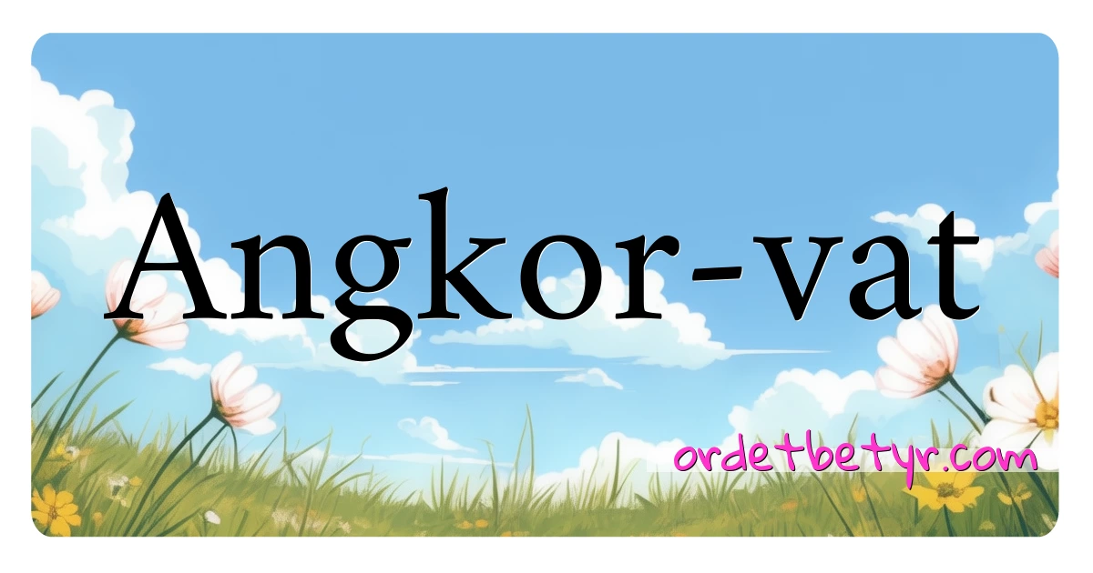 Angkor-vat synonymer kryssord betyr forklaring og bruk