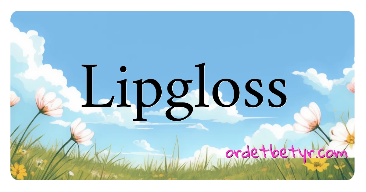 Lipgloss synonymer kryssord betyr forklaring og bruk