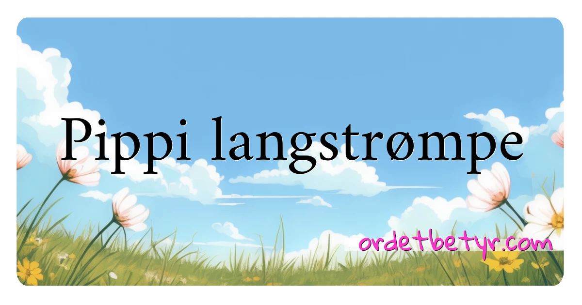 Pippi langstrømpe synonymer kryssord betyr forklaring og bruk