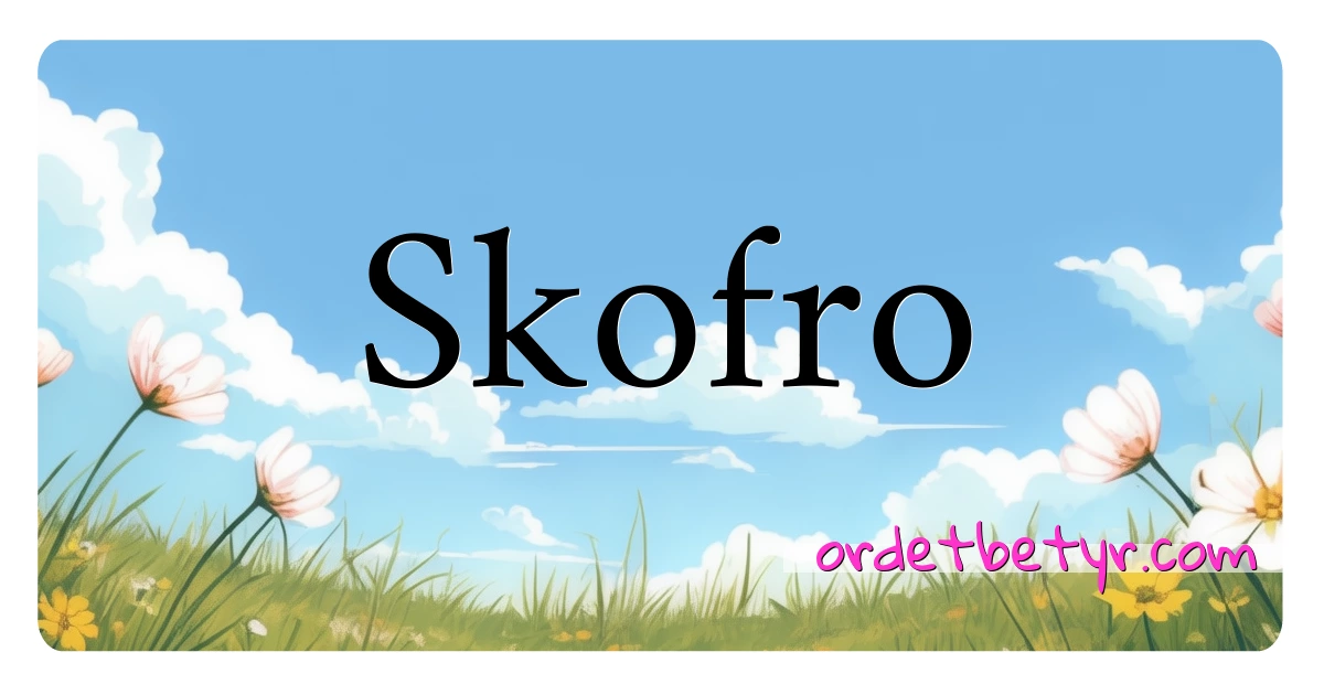 Skofro synonymer kryssord betyr forklaring og bruk