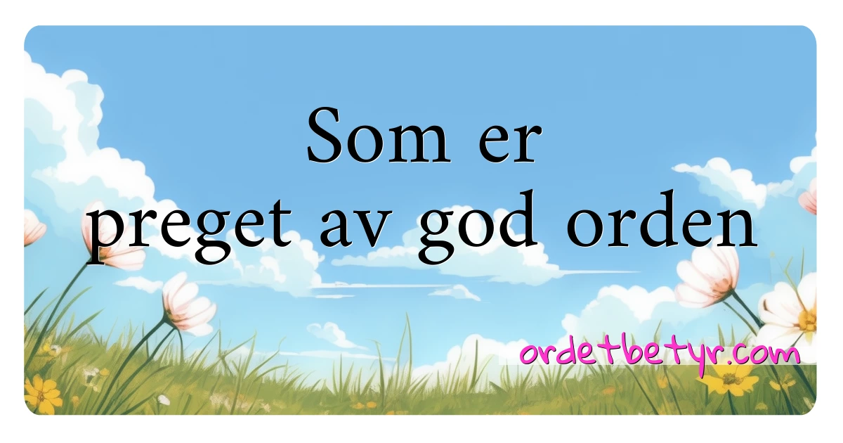 Som er preget av god orden synonymer kryssord betyr forklaring og bruk