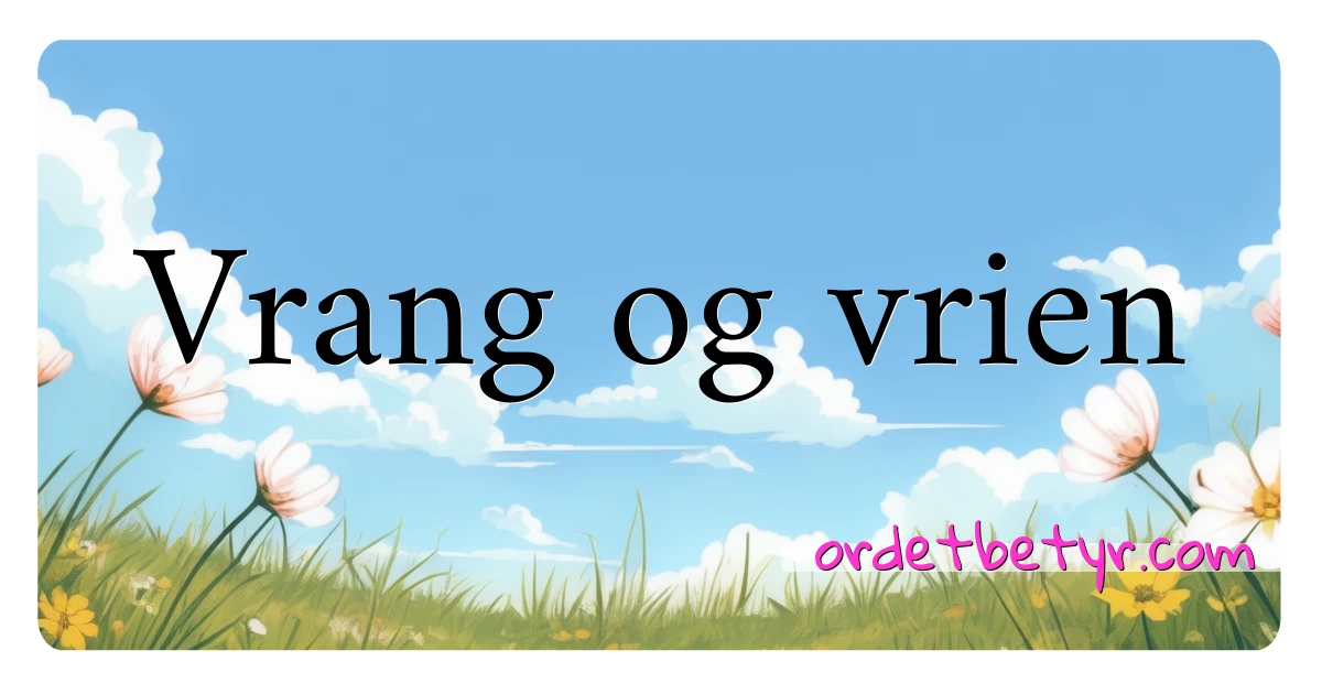 Vrang og vrien synonymer kryssord betyr forklaring og bruk