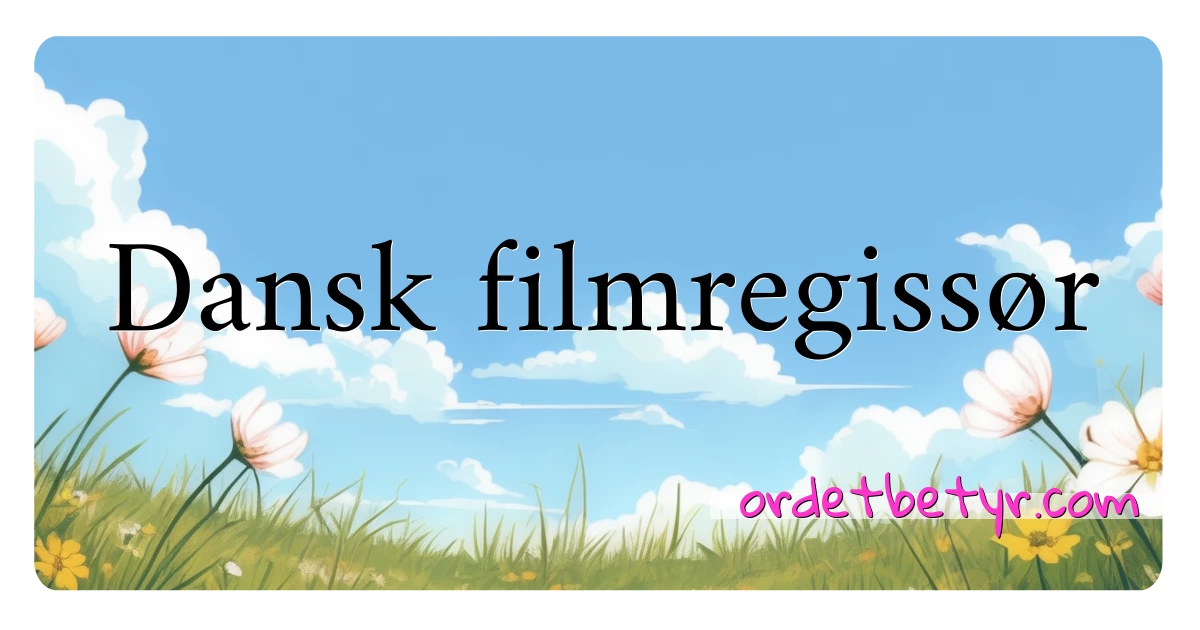 Dansk filmregissør synonymer kryssord betyr forklaring og bruk