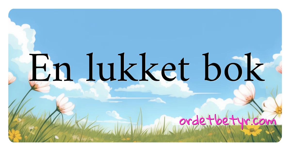 En lukket bok synonymer kryssord betyr forklaring og bruk