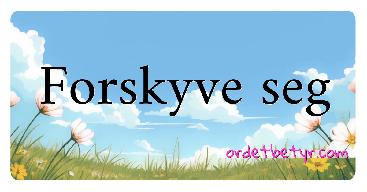 Forskyve seg synonymer kryssord betyr forklaring og bruk