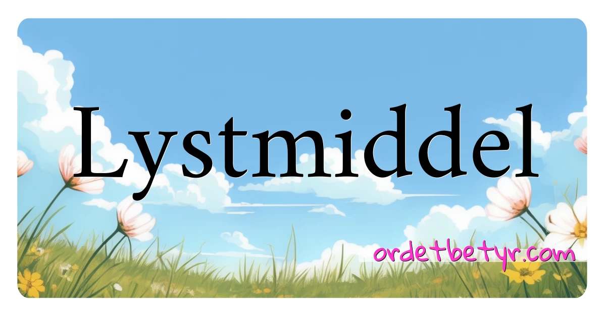 Lystmiddel synonymer kryssord betyr forklaring og bruk