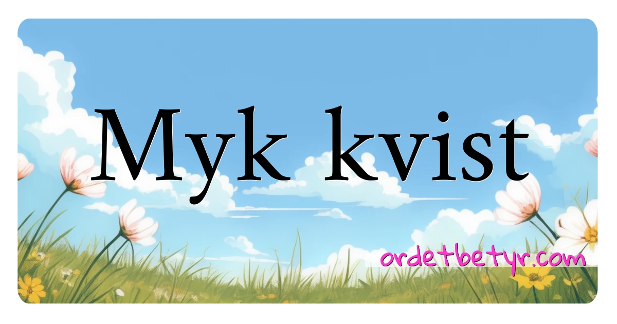 Myk kvist synonymer kryssord betyr forklaring og bruk